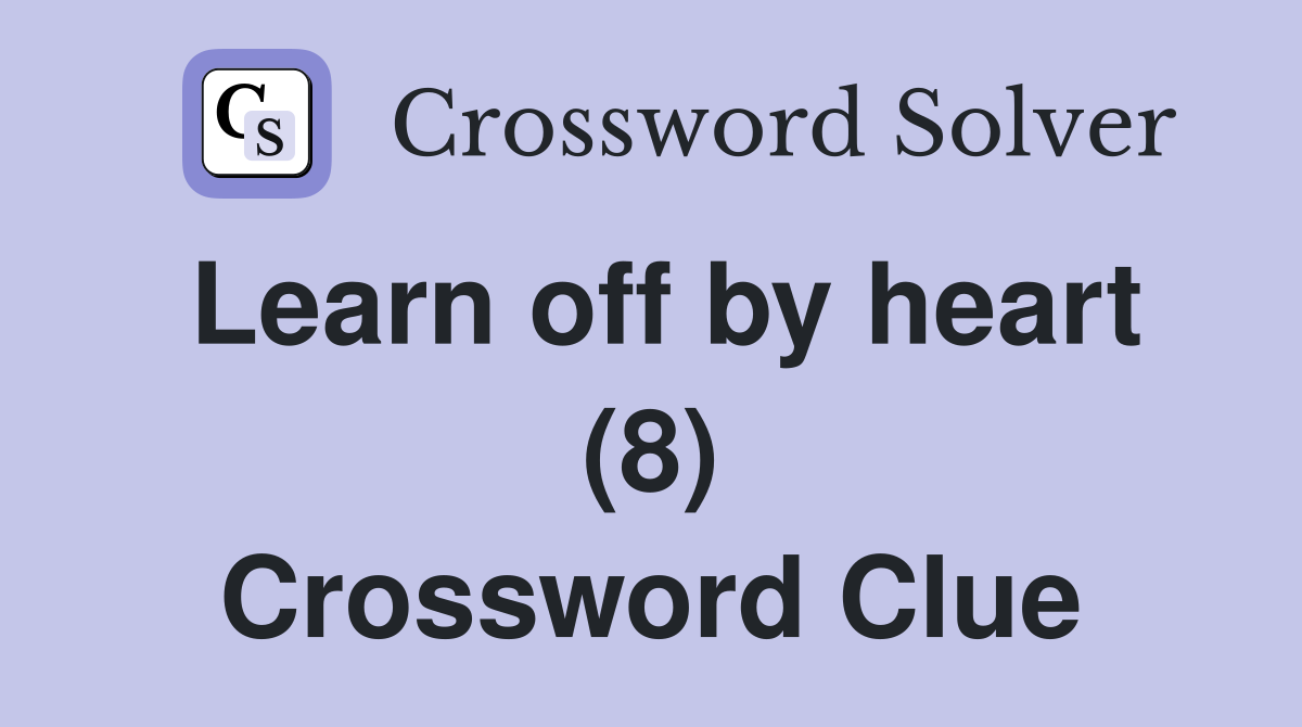 Learn off by heart (8) Crossword Clue Answers Crossword Solver